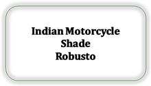Indian Motorcycle Shade Robusto